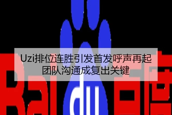 Uzi排位连胜引发首发呼声再起团队沟通成复出关键
